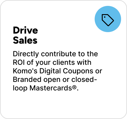 Directly contribute to the ROI of your clients with Komo's Digital Coupons or Branded open or closed-loop Mastercards®.