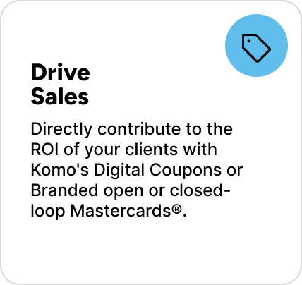Directly contribute to the ROI of your clients with Komo's Digital Coupons or Branded open or closed-loop Mastercards®. Directly contribute to the ROI of your clients with Komo's Digital Coupons or Branded open or closed-loop Mastercards®.