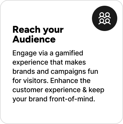 Engage via a gamified experience that makes brands and campaigns fun for visitors. Enhance the customer experience & keep  your brand front-of-mind. 
