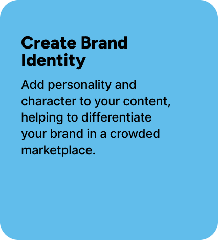 Add personality and character to your content, helping to differentiate your brand in a crowded marketplace. Add personality and character to your content, helping to differentiate your brand in a crowded marketplace.