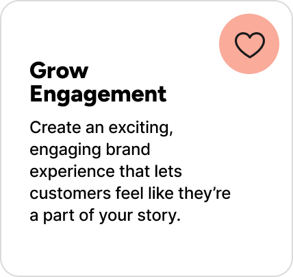 Create an exciting, engaging brand experience that lets customers feel like they’re a part of your story. Create an exciting, engaging brand experience that lets customers feel like they’re a part of your story.