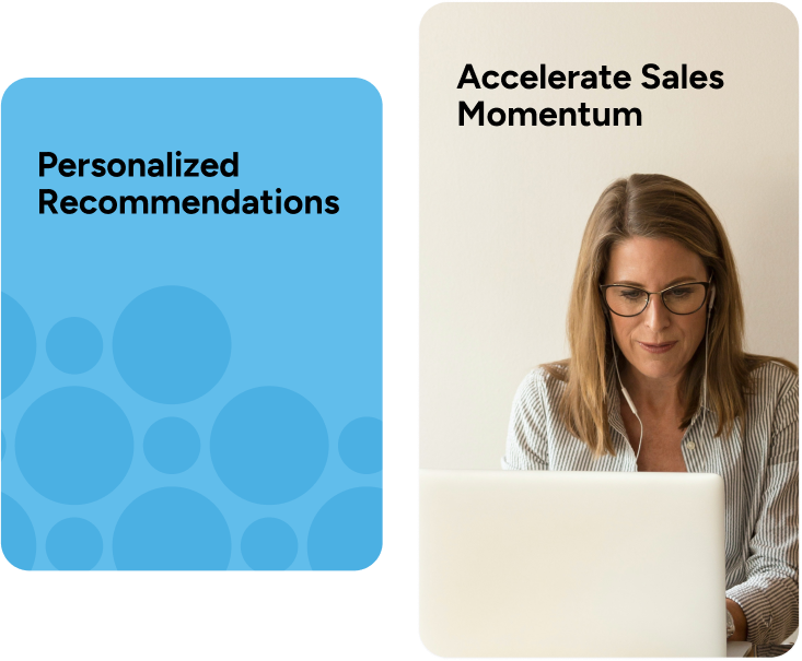 Personalized recommendations and accelerate sales momentum Personalized recommendations and accelerate sales momentum