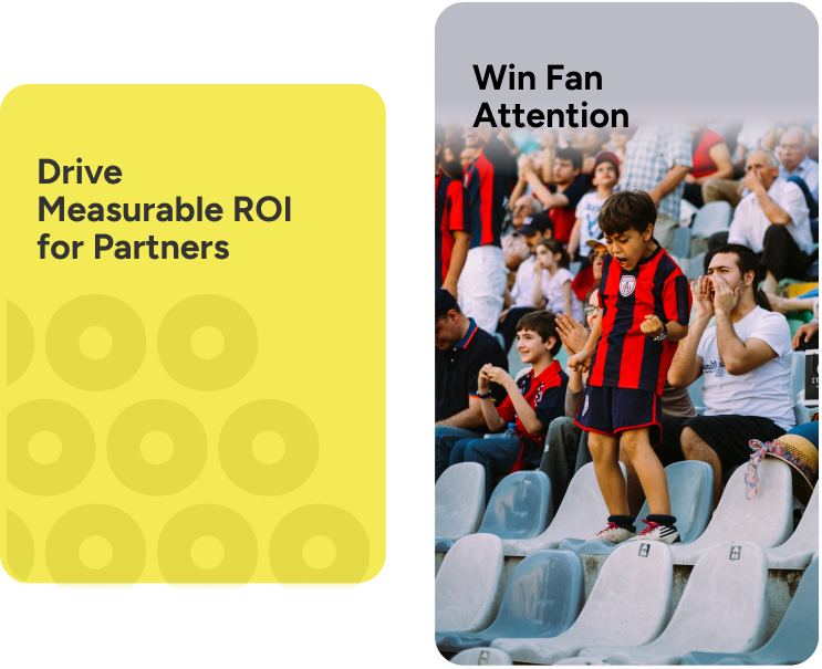 Drive measurable ROI for partners and win fan attention Drive measurable ROI for partners and win fan attention