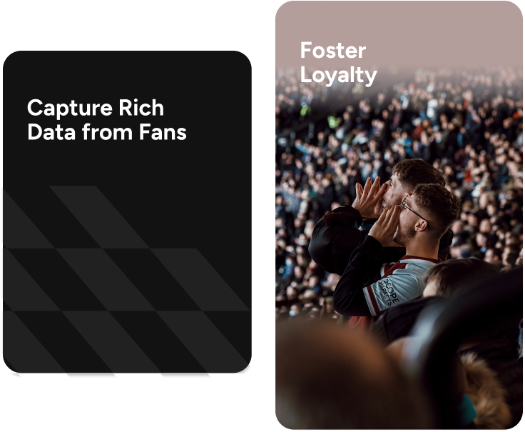 Capture rich data from fans and foster loyalty Capture rich data from fans and foster loyalty